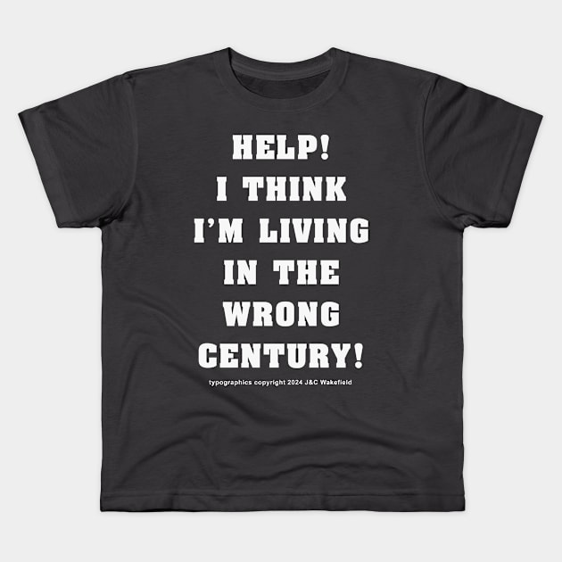 Help! I think I'm living in the wrong century! Kids T-Shirt by Sutler Cyrus